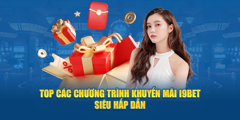 Khám phá các ưu đãi mang giá trị thưởng khủng hot hàng đầu I9bet